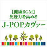 【健康BGM】免疫力を高めるJ-POPカヴァー